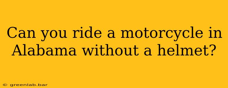 Can you ride a motorcycle in Alabama without a helmet?