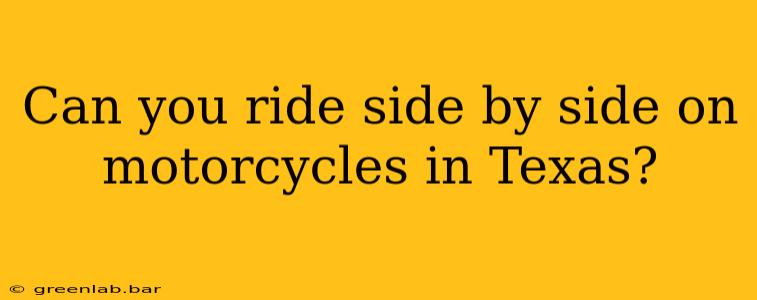 Can you ride side by side on motorcycles in Texas?