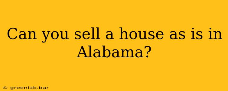 Can you sell a house as is in Alabama?