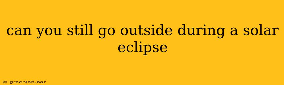 can you still go outside during a solar eclipse