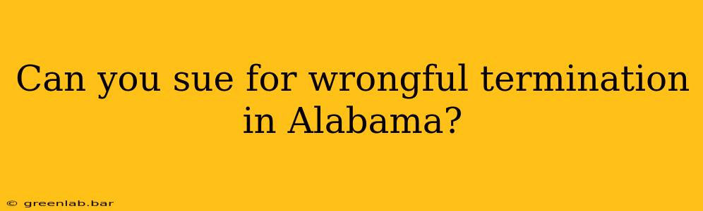 Can you sue for wrongful termination in Alabama?