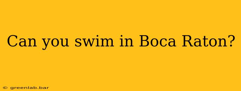 Can you swim in Boca Raton?