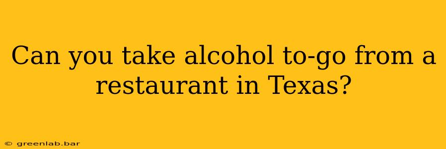 Can you take alcohol to-go from a restaurant in Texas?