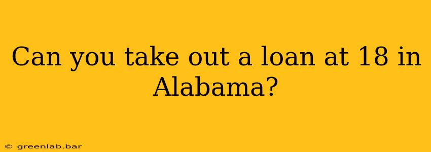 Can you take out a loan at 18 in Alabama?