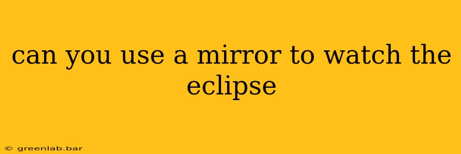 can you use a mirror to watch the eclipse