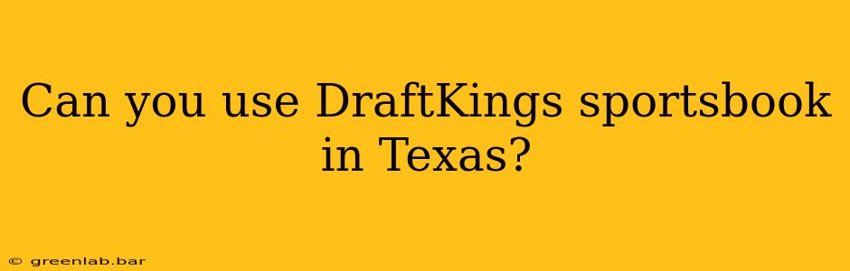 Can you use DraftKings sportsbook in Texas?