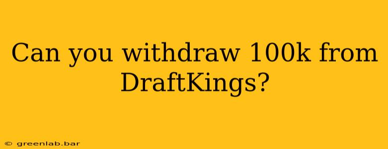 Can you withdraw 100k from DraftKings?