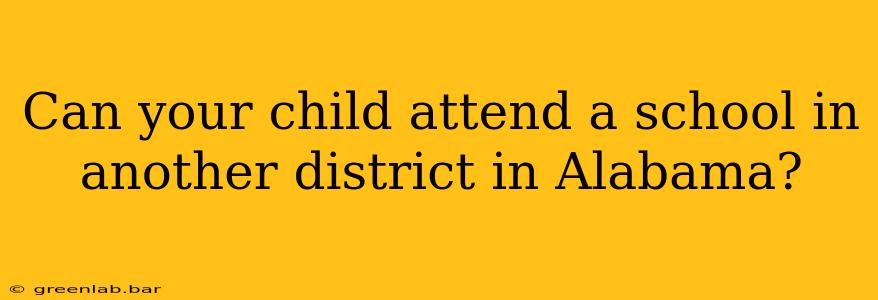 Can your child attend a school in another district in Alabama?