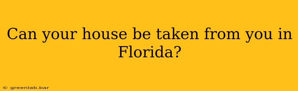 Can your house be taken from you in Florida?