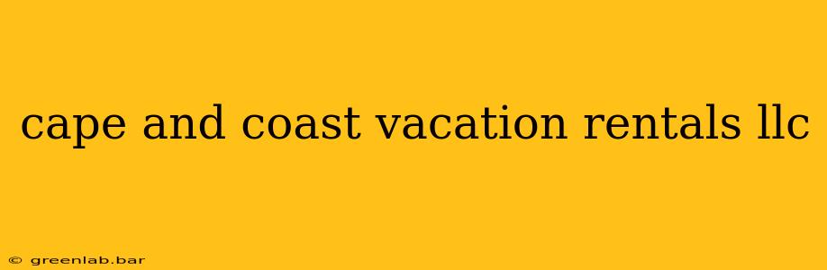 cape and coast vacation rentals llc