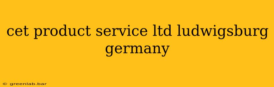 cet product service ltd ludwigsburg germany