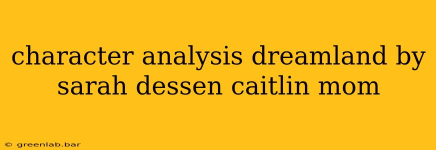 character analysis dreamland by sarah dessen caitlin mom