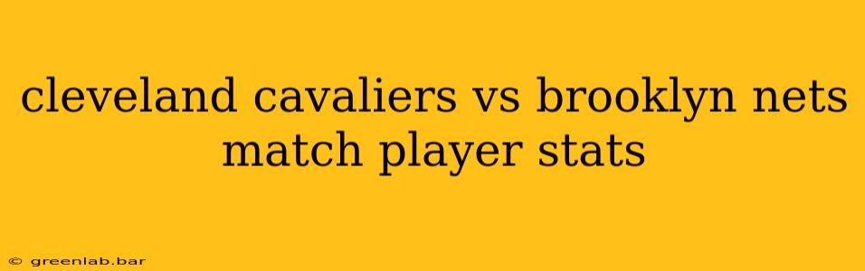 cleveland cavaliers vs brooklyn nets match player stats