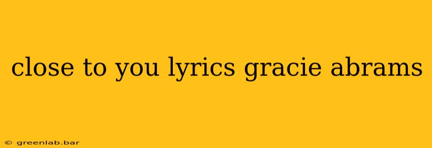 close to you lyrics gracie abrams