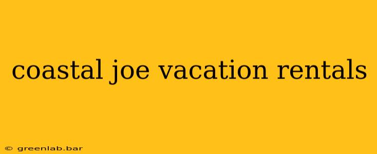 coastal joe vacation rentals