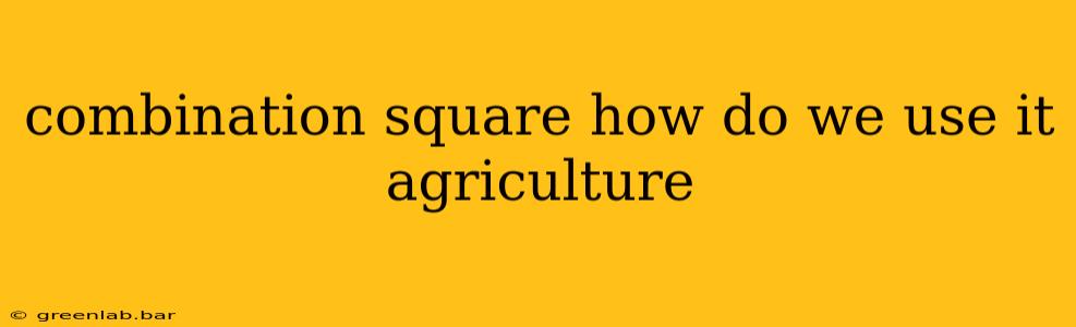 combination square how do we use it agriculture