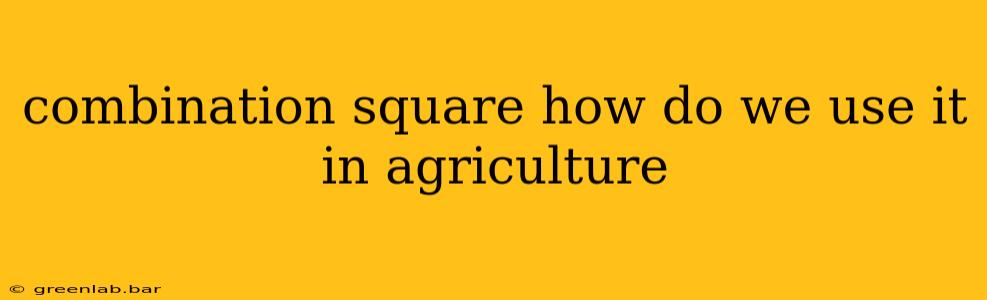 combination square how do we use it in agriculture