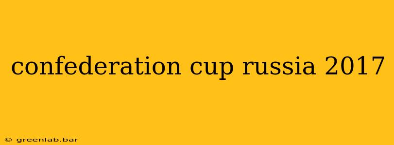 confederation cup russia 2017