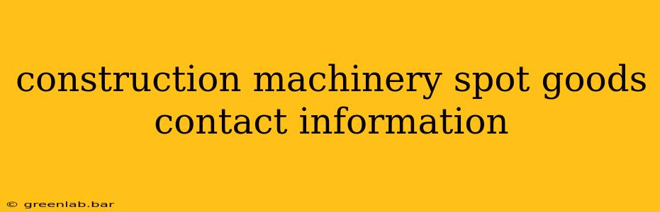 construction machinery spot goods contact information