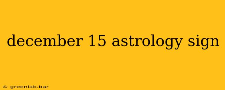 december 15 astrology sign