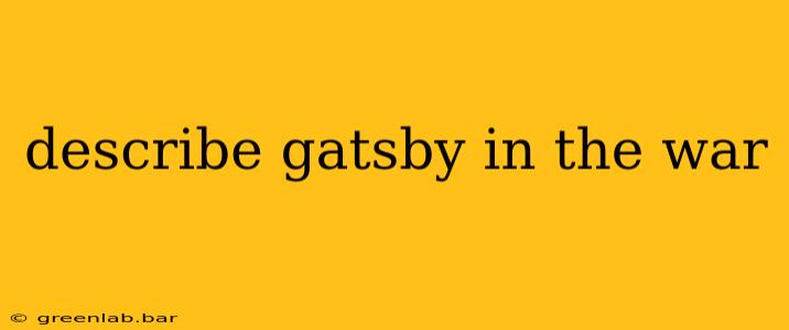 describe gatsby in the war