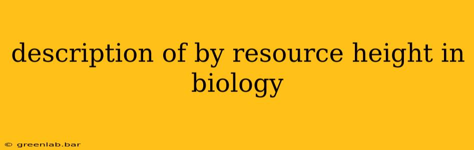 description of by resource height in biology