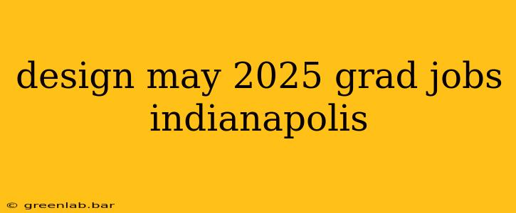 design may 2025 grad jobs indianapolis