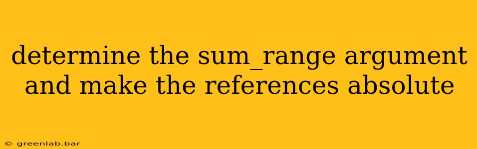 determine the sum_range argument and make the references absolute