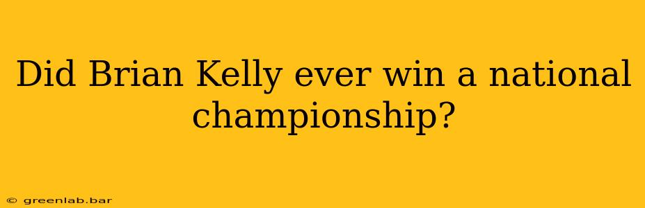 Did Brian Kelly ever win a national championship?