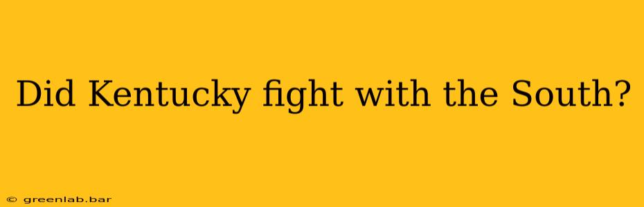 Did Kentucky fight with the South?