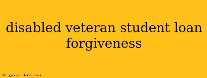 disabled veteran student loan forgiveness