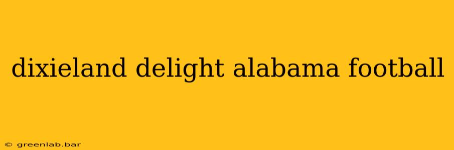 dixieland delight alabama football