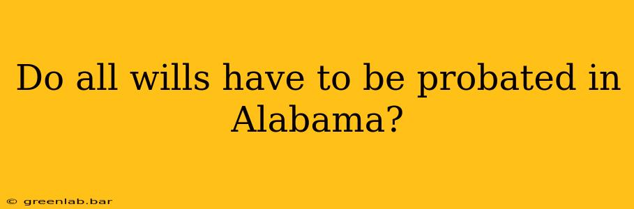 Do all wills have to be probated in Alabama?