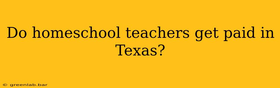 Do homeschool teachers get paid in Texas?