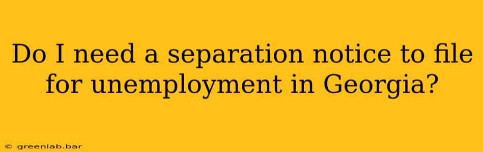 Do I need a separation notice to file for unemployment in Georgia?