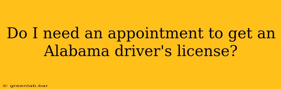 Do I need an appointment to get an Alabama driver's license?