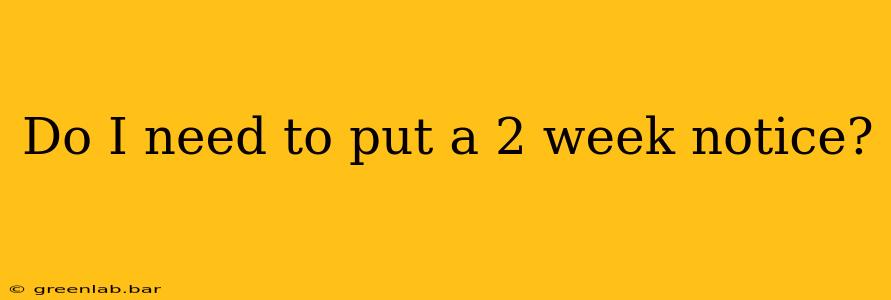 Do I need to put a 2 week notice?