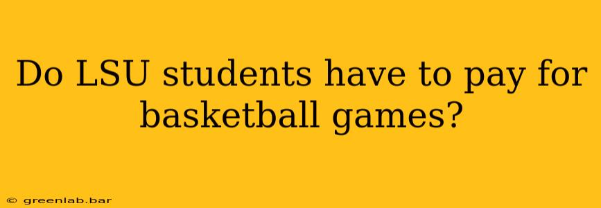 Do LSU students have to pay for basketball games?