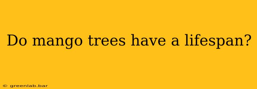 Do mango trees have a lifespan?