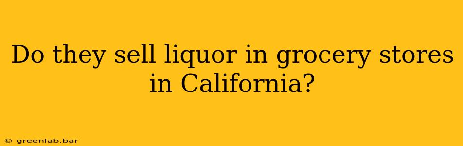 Do they sell liquor in grocery stores in California?