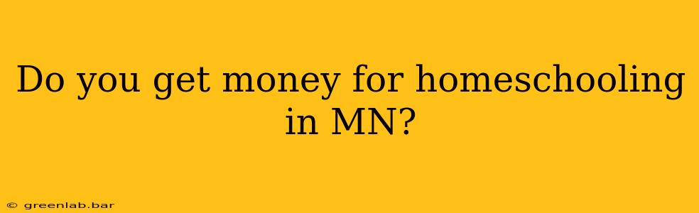 Do you get money for homeschooling in MN?