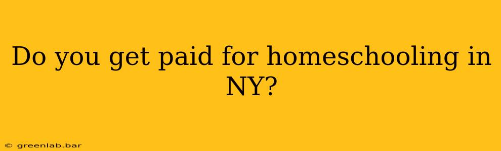 Do you get paid for homeschooling in NY?