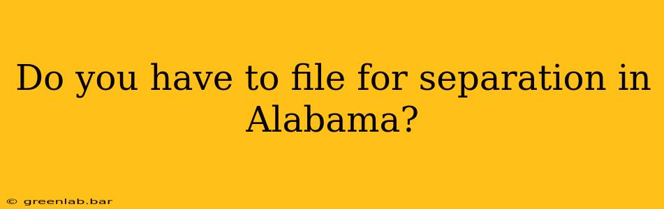 Do you have to file for separation in Alabama?