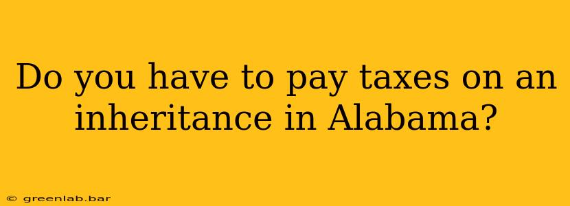 Do you have to pay taxes on an inheritance in Alabama?