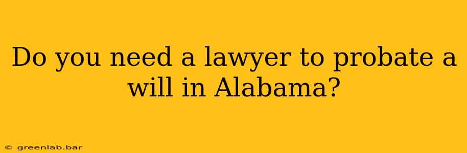 Do you need a lawyer to probate a will in Alabama?