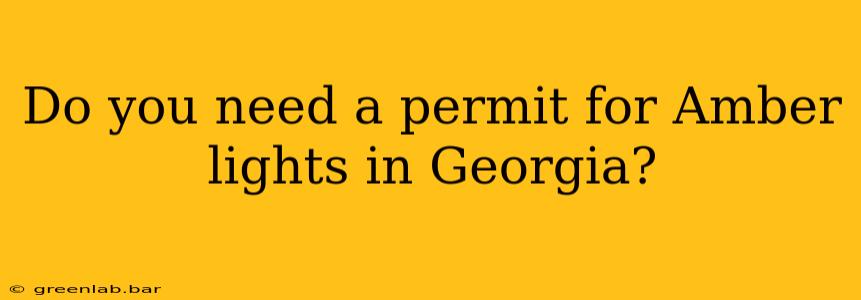 Do you need a permit for Amber lights in Georgia?