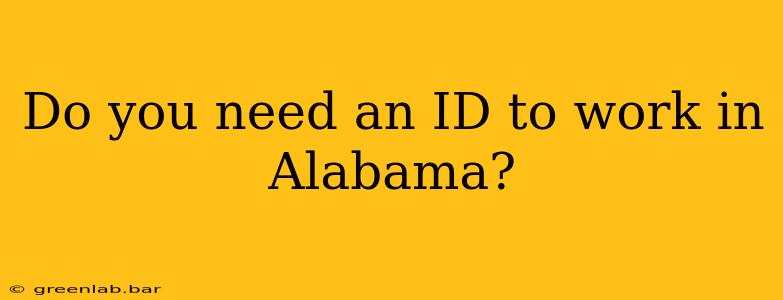 Do you need an ID to work in Alabama?