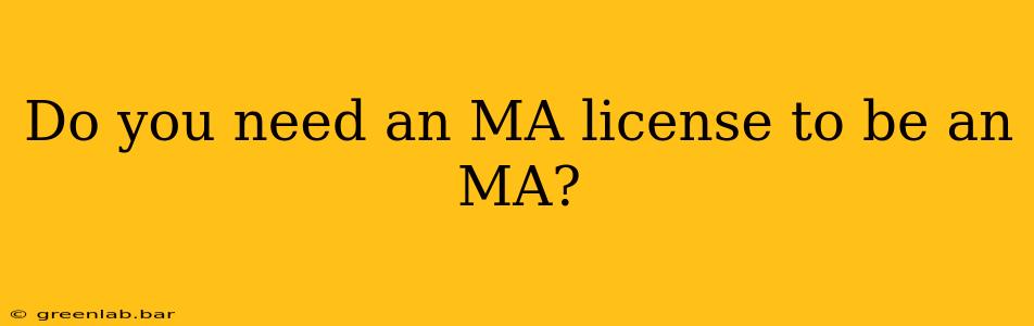 Do you need an MA license to be an MA?