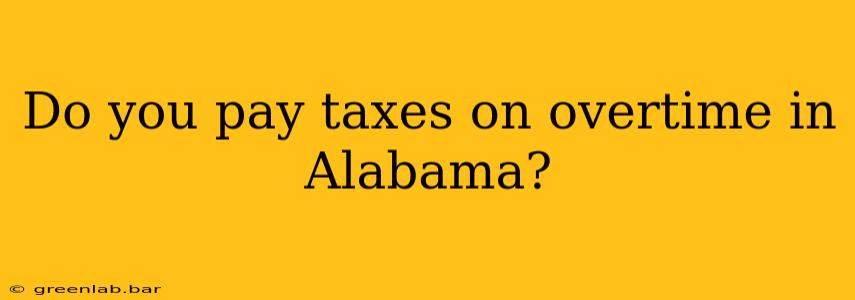 Do you pay taxes on overtime in Alabama?