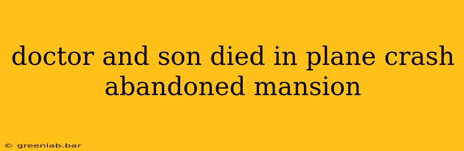 doctor and son died in plane crash abandoned mansion